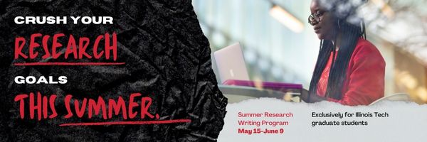 Crush Your Research Goals This Summer. Summer Research Writing Program May 15 to June 9 exclusively for Illinois Tech graduate students